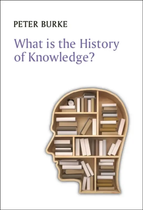 What is the History of Knowledge? - Burke, Peter (Emmanuel College, Cambridge)