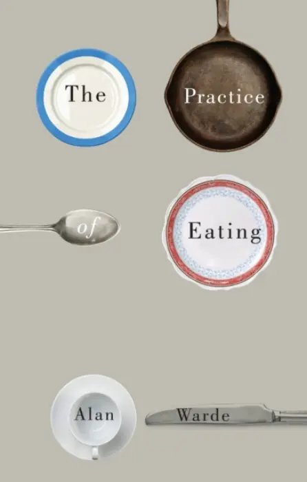 Practice of Eating - Warde, Alan (University of Manchester)