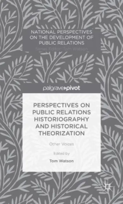 Perspectives on Public Relations Historiography and Historical Theorization