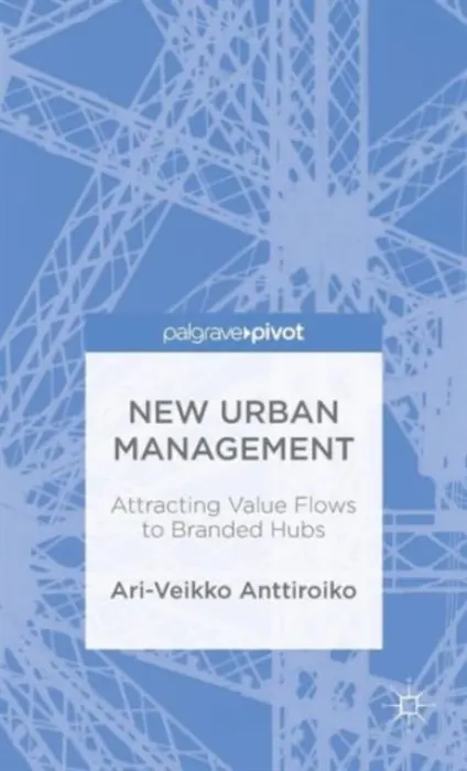 New Urban Management: Attracting Value Flows to Branded Hubs - Anttiroiko, A.
