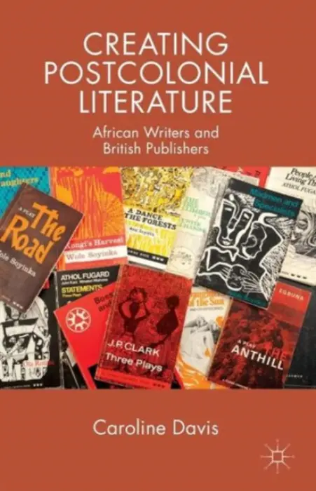 Creating Postcolonial Literature - Davis, C.