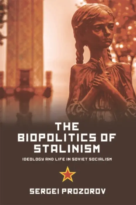 Biopolitics of Stalinism - Prozorov, Sergei (Professor of Political Science in the Department of Social Sciences and Philosophy, University of Jyvaskyla)