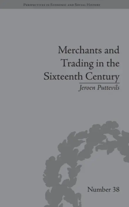 Merchants and Trading in the Sixteenth Century - Puttevils, Jeroen