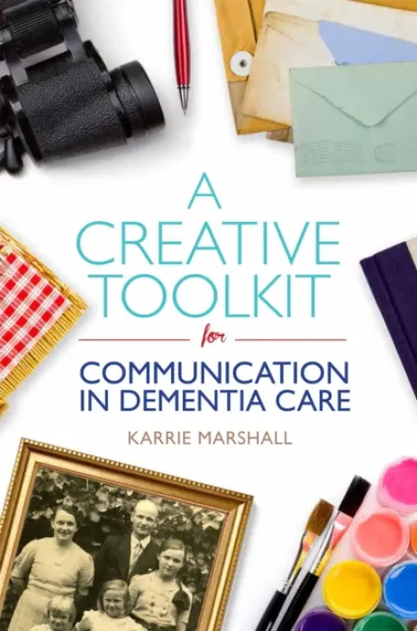 Creative Toolkit for Communication in Dementia Care - Marshall, Karrie