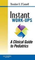 Instant Work-ups: A Clinical Guide to Pediatrics - O'Connell, Theodore X. (Founding Director, Family Medicine, Kaiser Permanente Napa-Solano, Napa a Assistant Clinical Professor, Department of Community and Family Medicine, University of California, San Francisco, School of Medicine, San Francisco, Califor