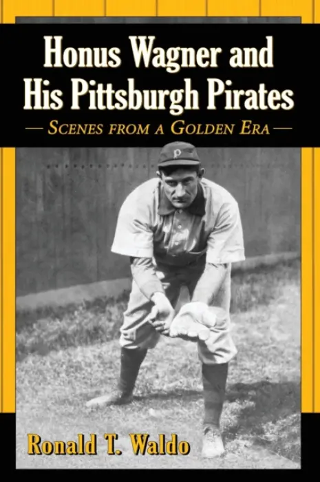 Honus Wagner and His Pittsburgh Pirates - Waldo, Ronald T.