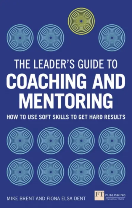 Leader's Guide to Coaching and Mentoring, The - Dent, Fiona a Brent, Mike