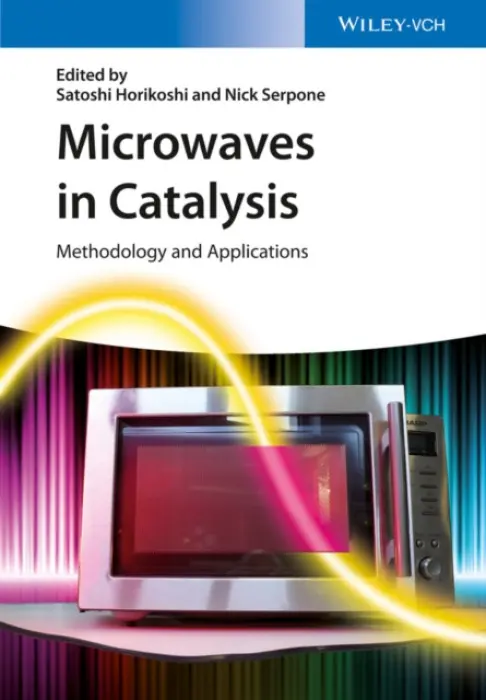 Microwaves in Catalysis - Horikoshi, Satoshi (Sophia University, Dept. of Material  a  Life Science, Japan) a Serpone, Nick (Concordia University, Montreal, Canada)