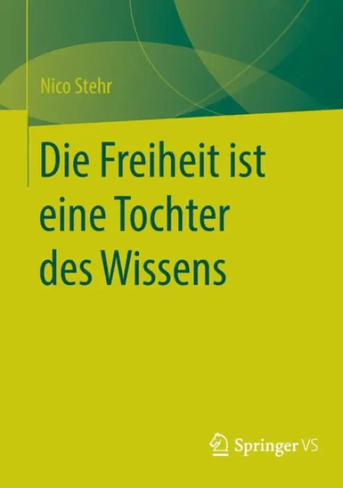 Die Freiheit ist eine Tochter des Wissens - Stehr, Nico