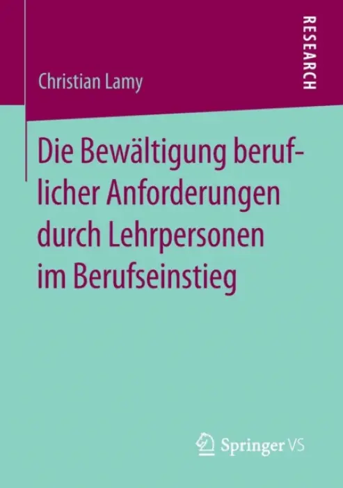 Die Bewaltigung beruflicher Anforderungen durch Lehrpersonen im Berufseinstieg - Lamy, Christian