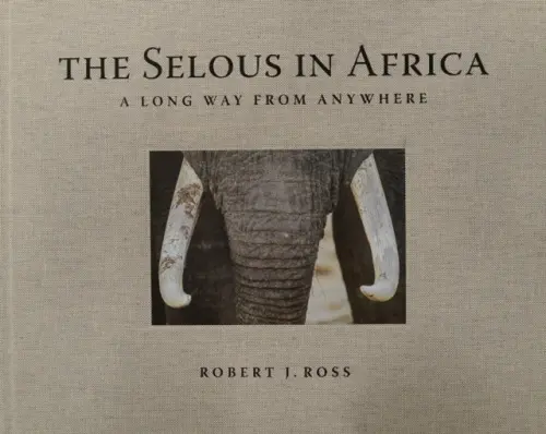 Selous in Africa - Ross, Robert J