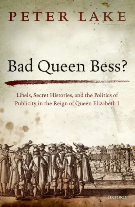 Bad Queen Bess? - Lake, Peter (University Distinguished Professor of History, University Distinguished Professor of History, Vanderbilt University)