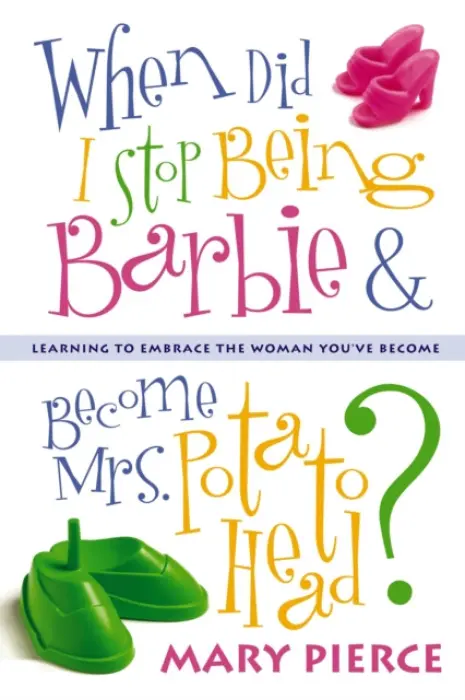 When Did I Stop Being Barbie and Become Mrs. Potato Head? - Pierce, Mary