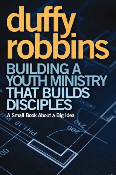 Building a Youth Ministry that Builds Disciples - Robbins, Duffy