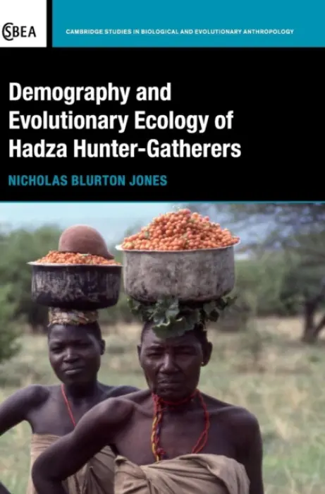Demography and Evolutionary Ecology of Hadza Hunter-Gatherers - Blurton Jones, Nicholas (University of California, Los Angeles)