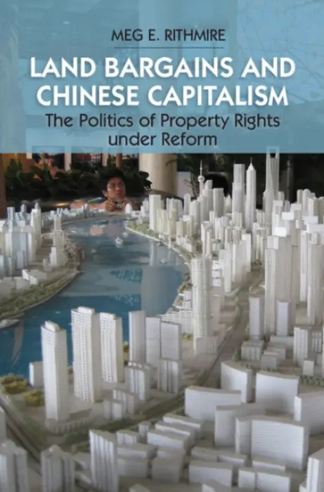 Land Bargains and Chinese Capitalism - Rithmire, Meg E.