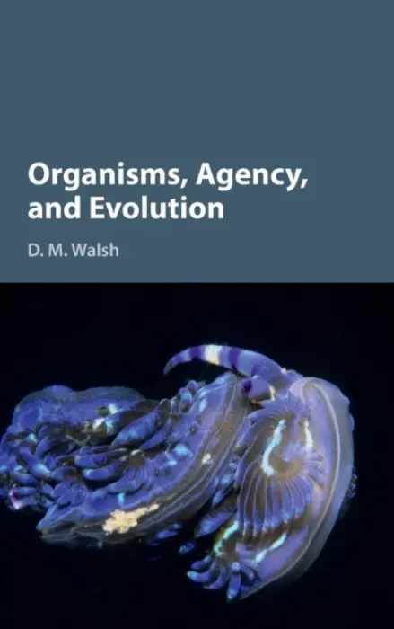 Organisms, Agency, and Evolution - Walsh, D. M. (University of Toronto)