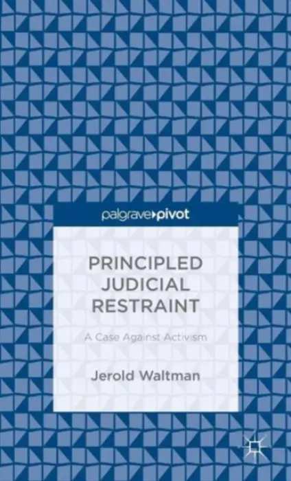 Principled Judicial Restraint: A Case Against Activism - Waltman, Jerold