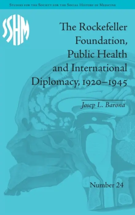 Rockefeller Foundation, Public Health and International Diplomacy, 1920-1945 - Barona, Josep L