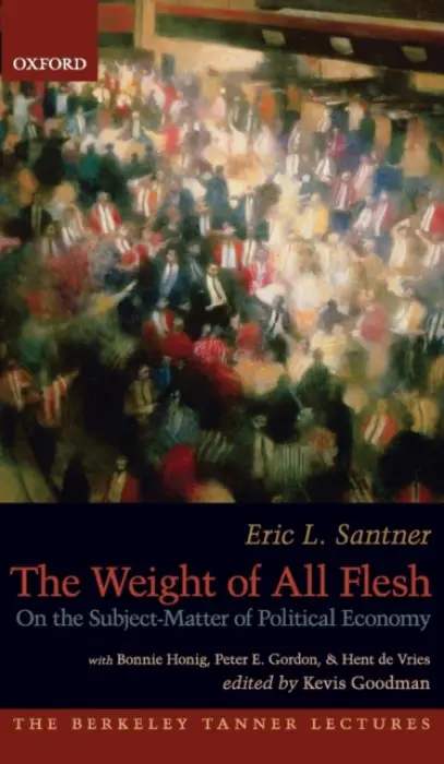 Weight of All Flesh - Santner, Eric (, The Philip and Ida Romberg Distinguished Service Professor in Modern Germanic Studies, University of Chicago)
