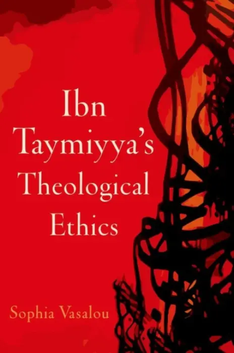 Ibn Taymiyya's Theological Ethics - Vasalou, Sophia (Library of Arabic Literature Fellow, Library of Arabic Literature Fellow, NYU Abu Dhabi, London)