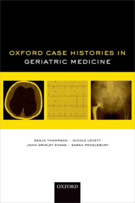 Oxford Case Histories in Geriatric Medicine - Thompson, Sanja (Departments of Acute General (Internal) Medicine and Geratology, Oxford University Hospitals NHS Foundation Trust) a Lovett, Nicola (Departments of Acute General (Internal) Medicine and Geratology, Oxford University Hospitals NHS Foundation