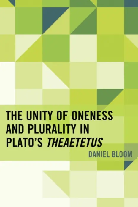 Unity of Oneness and Plurality in Plato's Theaetetus - Bloom, Daniel