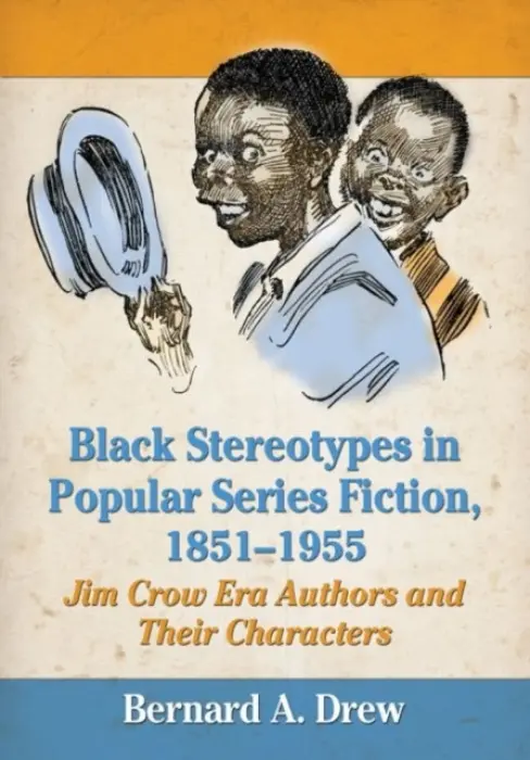 Black Stereotypes in Popular Series Fiction, 1851-1955 - Drew, Bernard A.
