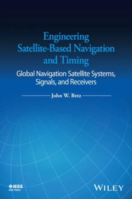 Engineering Satellite-Based Navigation and Timing - Betz, John W. (The MITRE Corporation)