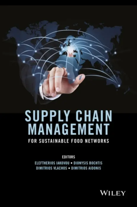 Supply Chain Management for Sustainable Food Networks - Iakovou, Eleftherios (Department of Mechanical Engineering, Aristotle University of Thessaloniki, Greece) a Bochtis, Dionysis (Department of Engineering, Aarhus University, Denmark) a Vlachos, Dimitrios (Department of Mechanical Engineering, Aristotle Univers