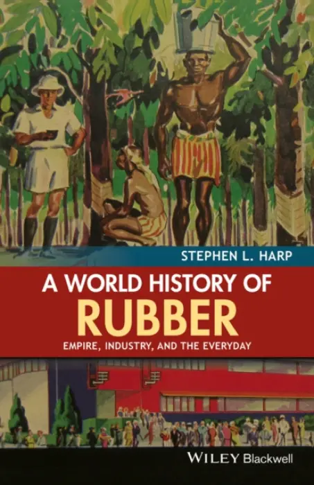 World History of Rubber - Harp, Stephen L. (University of Akron, USA)