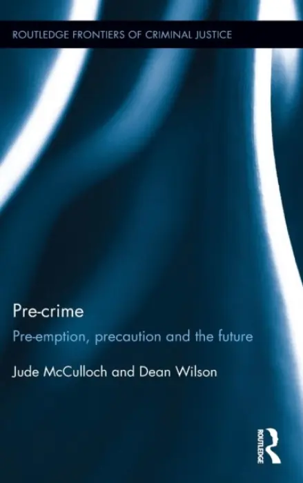 Pre-crime - McCulloch, Jude (Monash University, Australia) a Wilson, Dean (University of Plymouth, UK)