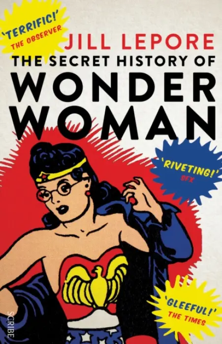 Secret History of Wonder Woman - Lepore, Jill