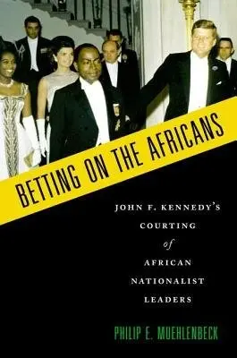 Betting on the Africans - Muehlenbeck, Philip E. (Professorial Lecturer, Professorial Lecturer, The George Washington University, Montgomery Village, MD, United States)