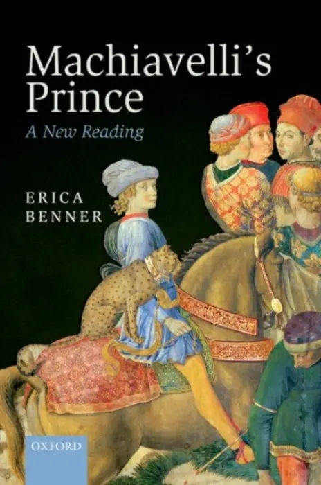 Machiavelli's Prince - Benner, Erica (Fellow in Ethics and Political Philosophy, Fellow in Ethics and Political Philosophy, Yale University)