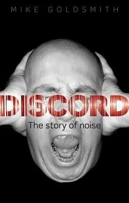 Discord - Goldsmith, Mike (Freelance science writer and Former Head of Acoustics, National Physical Laboratory)
