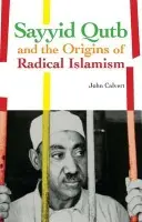 Sayyid Qutb and the Origins of Radical Islamism - Calvert, John