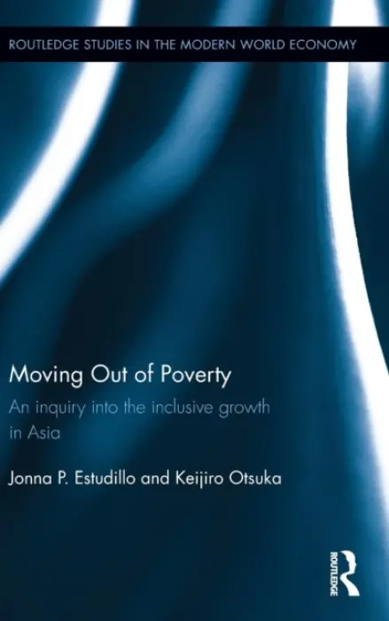 Moving Out of Poverty - Estudillo, Jonna P. (Foundation for Advanced Studies in International Development, Japan) a Otsuka, Keijiro (National Graduate Institute for Policy Studies, Japan)