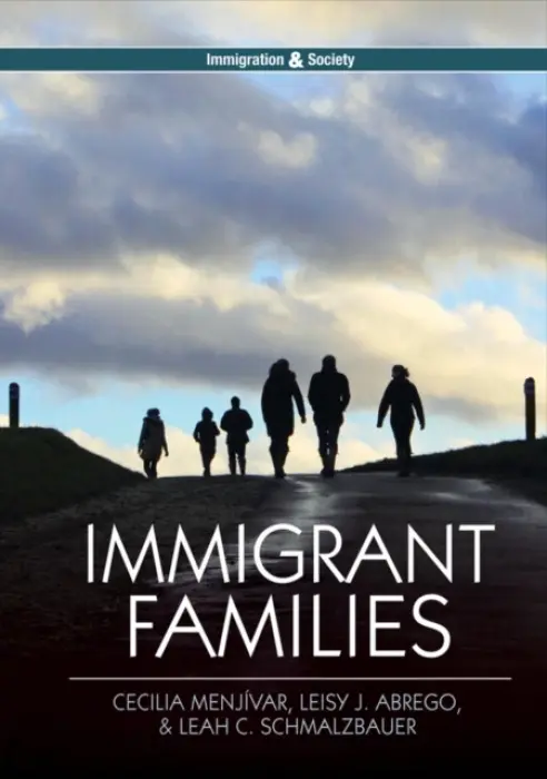 Immigrant Families - Menjivar, Cecilia (University of Kansas, KS) a Abrego, Leisy J. (University of California, Los Angeles) a Schmalzbauer, Leah C. (Amherst College, MA)
