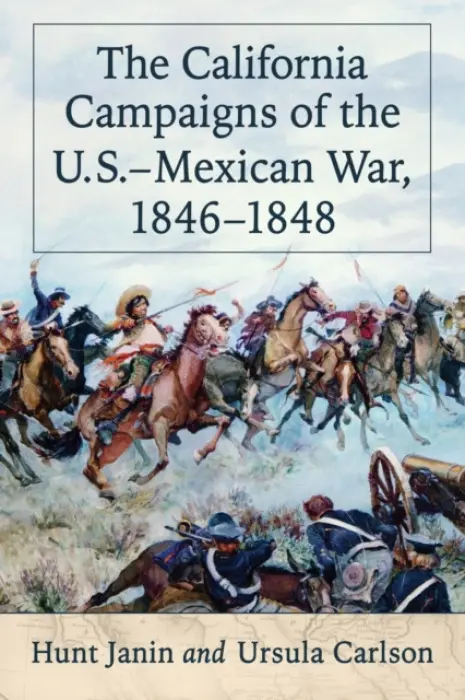 California Campaigns of the U.S.-Mexican War, 1846-1848 - Janin, Hunt a Carlson, Ursula