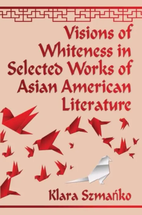 Visions of Whiteness in Selected Works of Asian American Literature - Szmanko, Klara