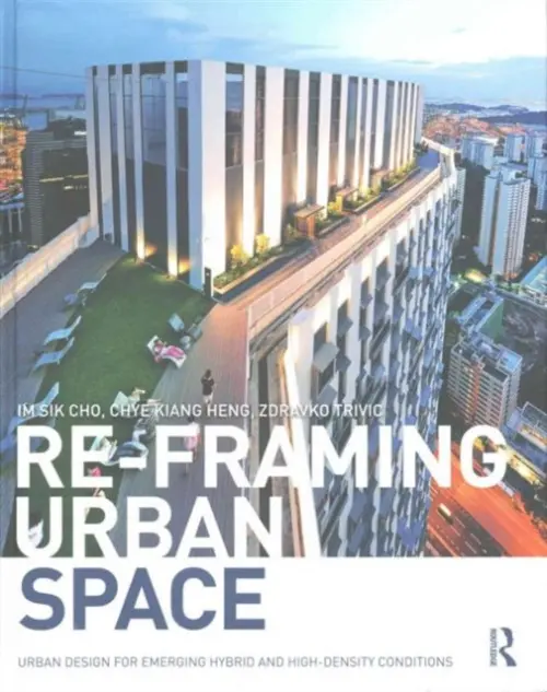 Re-Framing Urban Space - Cho, Im Sik (National University of Singapore) a Heng, Chye-Kiang (National University of Singapore) a Trivic, Zdravko (National University of Singapore)