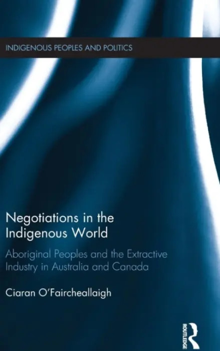 Negotiations in the Indigenous World - O'Faircheallaigh, Ciaran (Griffith University, Australia.)