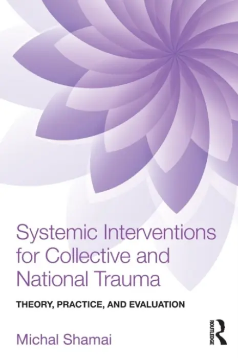 Systemic Interventions for Collective and National Trauma - Shamai, Michal (University of Haifa, Israel)