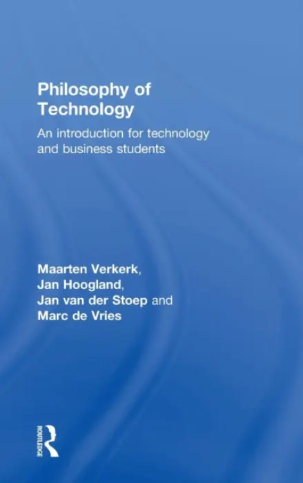 Philosophy of Technology - Verkerk, Maarten (Eindhoven University of Technology, the Netherlands) a Hoogland, Jan (Twente University, the Netherlands) a van der Stoep, Jan (Ede Christian University of Applied Sciences, the Netherlands) a de Vries, Marc (Delft University of Technology, th
