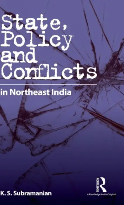 State, Policy and Conflicts in Northeast India - Subramanian, K. S.