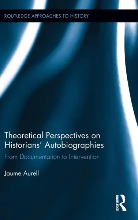 Theoretical Perspectives on Historians' Autobiographies - Aurell, Jaume (University of Navarra, Spain)