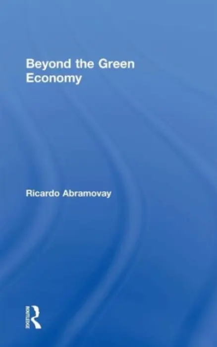 Beyond the Green Economy - Abramovay, Ricardo (Professor in the Department of Economics, University of Sao Paulo, Brazil.)