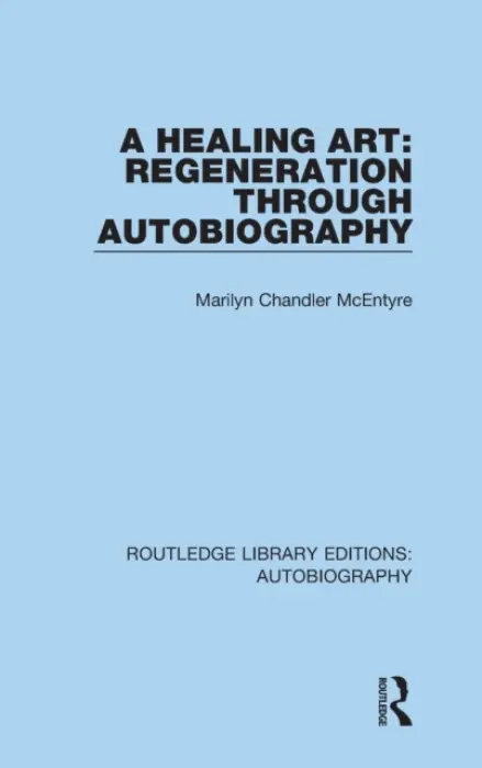 Healing Art: Regeneration Through Autobiography - Chandler McEntyre, Marilyn