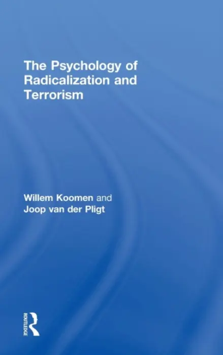 Psychology of Radicalization and Terrorism - Koomen, Willem (University of Amsterdam, the Netherlands) a Van Der Pligt, Joop (the University of Amsterdam, the Netherlands)